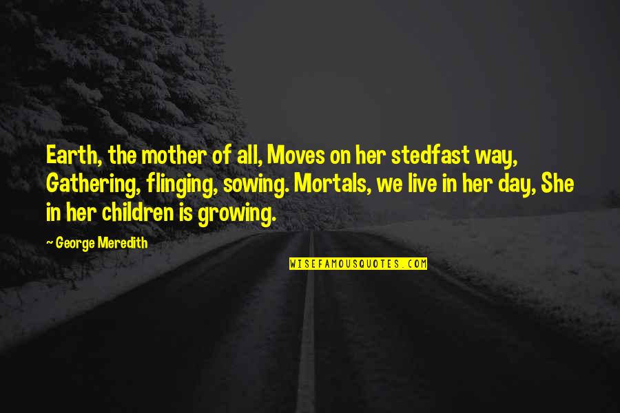 Growing And Moving On Quotes By George Meredith: Earth, the mother of all, Moves on her