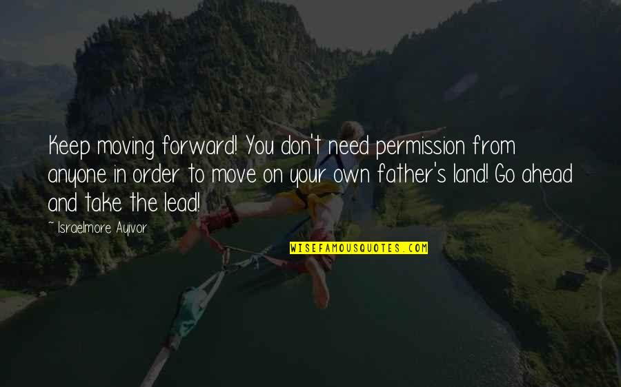 Growing And Moving On Quotes By Israelmore Ayivor: Keep moving forward! You don't need permission from