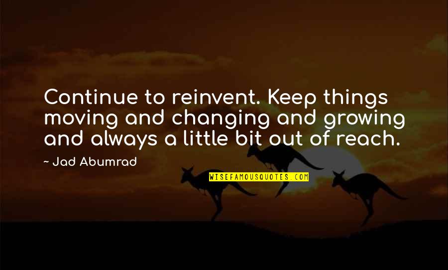 Growing And Moving On Quotes By Jad Abumrad: Continue to reinvent. Keep things moving and changing