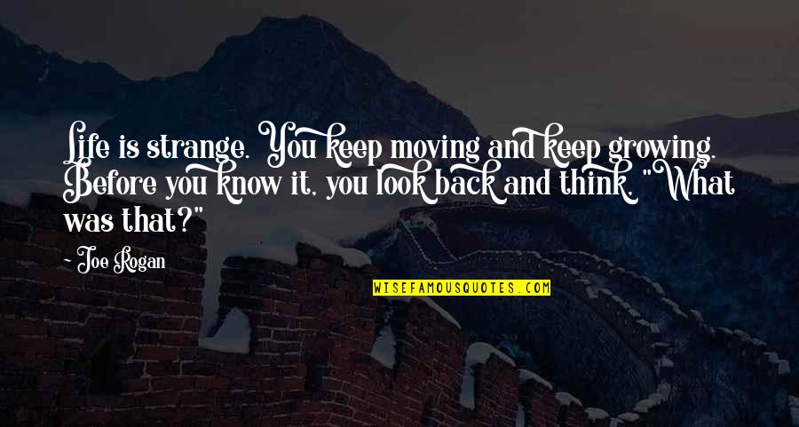 Growing And Moving On Quotes By Joe Rogan: Life is strange. You keep moving and keep
