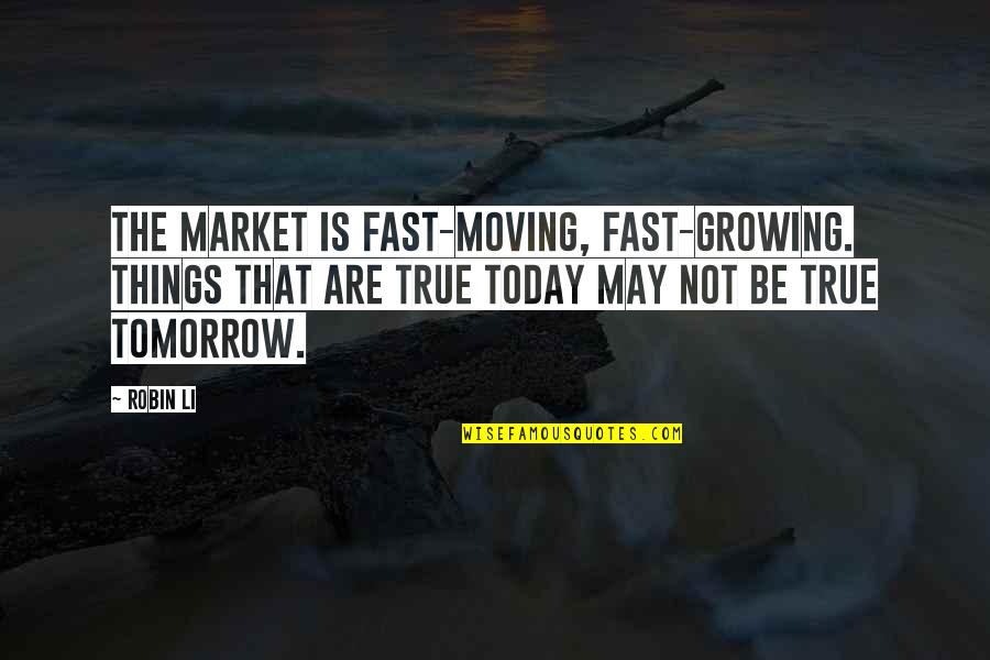 Growing And Moving On Quotes By Robin Li: The market is fast-moving, fast-growing. Things that are