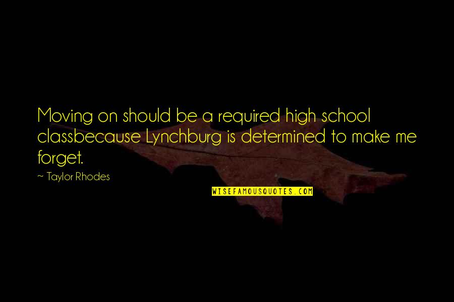 Growing And Moving On Quotes By Taylor Rhodes: Moving on should be a required high school