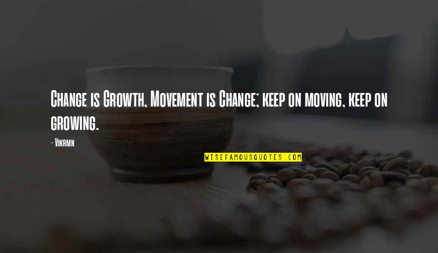 Growing And Moving On Quotes By Vikrmn: Change is Growth, Movement is Change; keep on