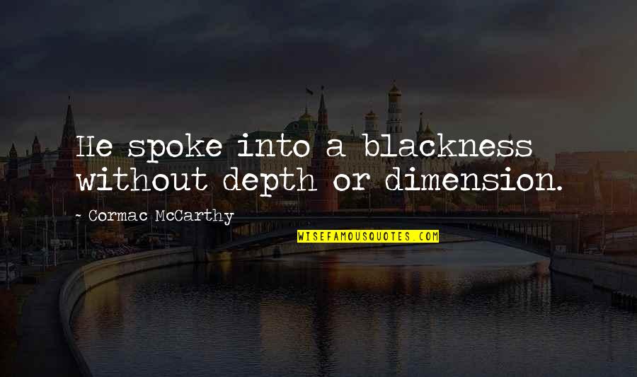 Growing Apart And Moving On Quotes By Cormac McCarthy: He spoke into a blackness without depth or