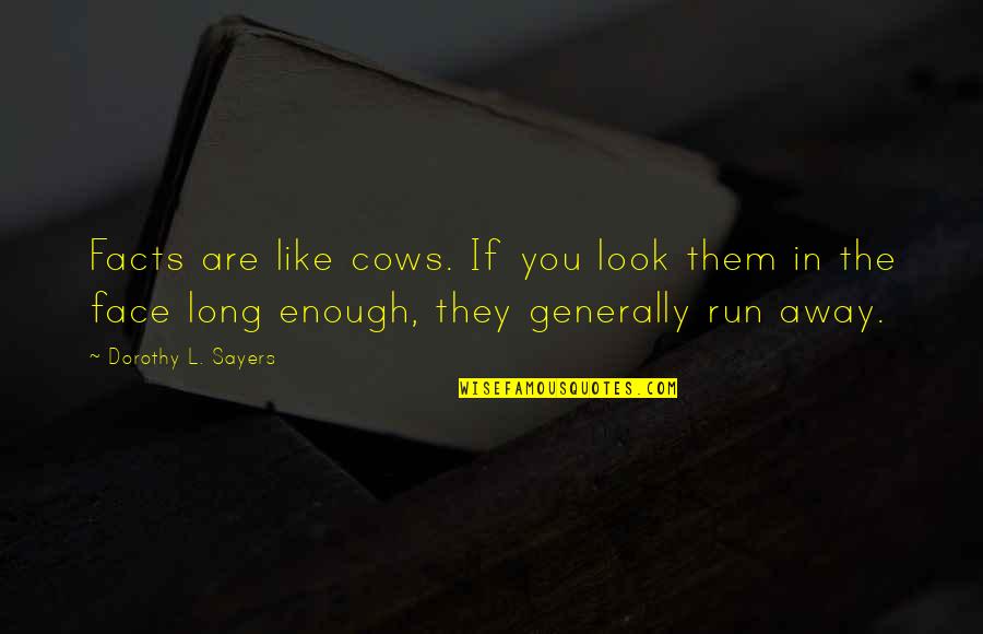 Growing Apart And Moving On Quotes By Dorothy L. Sayers: Facts are like cows. If you look them