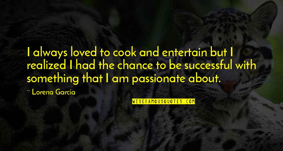 Growing Apart From Family Quotes By Lorena Garcia: I always loved to cook and entertain but Growing Apart From Family Quotes By Lorena Garcia: I always loved to cook and entertain but
