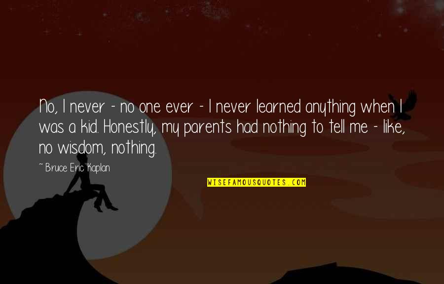 Growing Apart From Your Best Friend Quotes By Bruce Eric Kaplan: No, I never - no one ever -