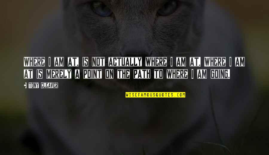 Growing Apart From Your Best Friend Quotes By Tony Cleaver: Where I am at, is not actually where