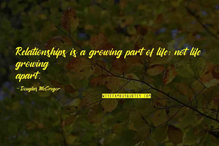 Growing Apart Quotes By Douglas McGregor: Relationships is a growing part of life; not