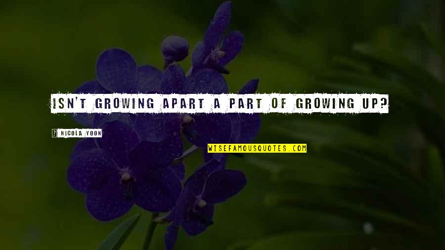 Growing Apart Quotes By Nicola Yoon: Isn't growing apart a part of growing up?