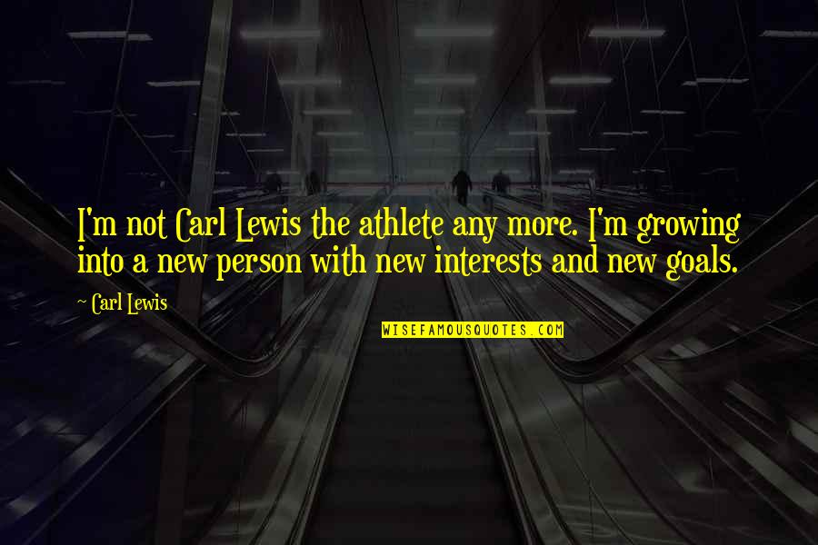 Growing As A Person Quotes By Carl Lewis: I'm not Carl Lewis the athlete any more.