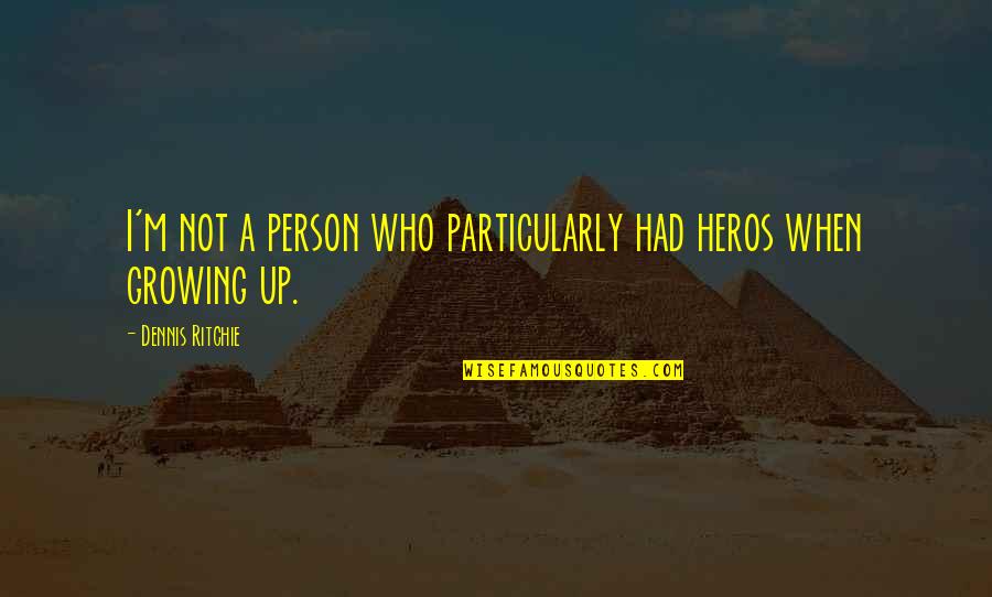 Growing As A Person Quotes By Dennis Ritchie: I'm not a person who particularly had heros