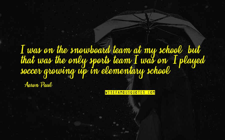 Growing As A Team Quotes By Aaron Paul: I was on the snowboard team at my Growing As A Team Quotes By Aaron Paul: I was on the snowboard team at my