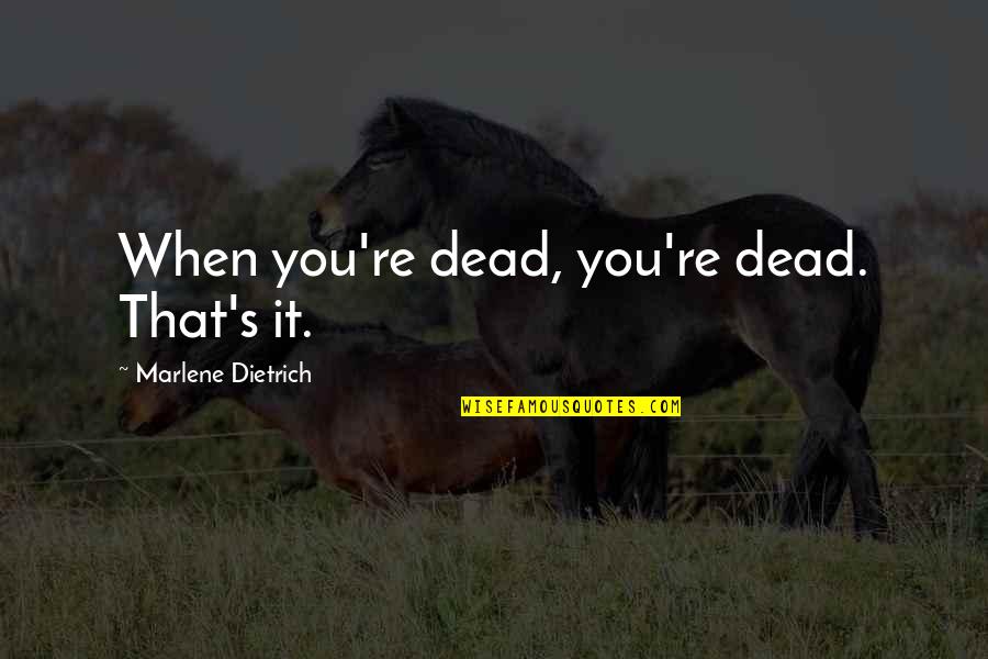 Growing As A Team Quotes By Marlene Dietrich: When you're dead, you're dead. That's it.