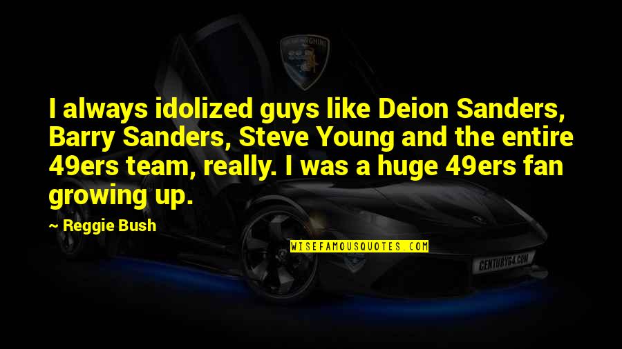 Growing As A Team Quotes By Reggie Bush: I always idolized guys like Deion Sanders, Barry Growing As A Team Quotes By Reggie Bush: I always idolized guys like Deion Sanders, Barry