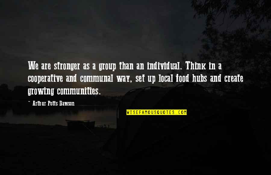 Growing As An Individual Quotes By Arthur Potts Dawson: We are stronger as a group than an Growing As An Individual Quotes By Arthur Potts Dawson: We are stronger as a group than an