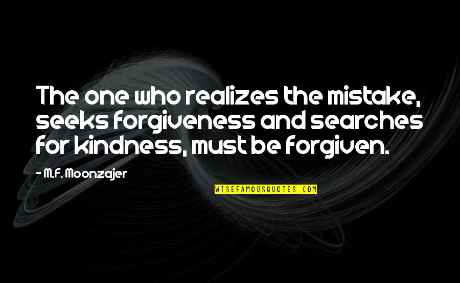 Growing As An Individual Quotes By M.F. Moonzajer: The one who realizes the mistake, seeks forgiveness Growing As An Individual Quotes By M.F. Moonzajer: The one who realizes the mistake, seeks forgiveness