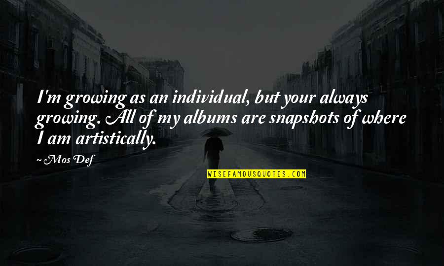 Growing As An Individual Quotes By Mos Def: I'm growing as an individual, but your always Growing As An Individual Quotes By Mos Def: I'm growing as an individual, but your always