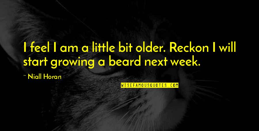 Growing Beard Quotes By Niall Horan: I feel I am a little bit older.