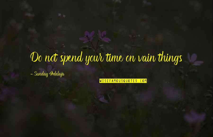 Growing Beard Quotes By Sunday Adelaja: Do not spend your time on vain things Growing Beard Quotes By Sunday Adelaja: Do not spend your time on vain things