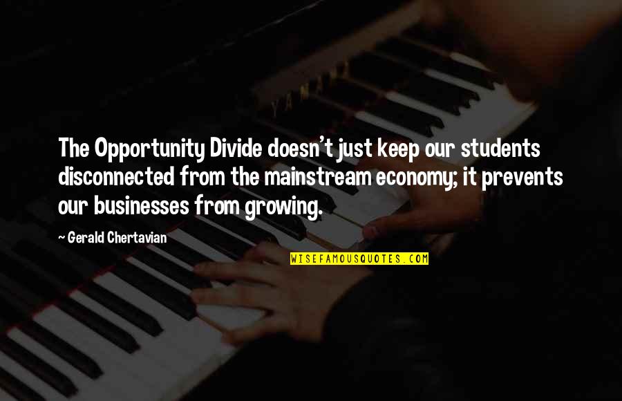 Growing Businesses Quotes By Gerald Chertavian: The Opportunity Divide doesn't just keep our students