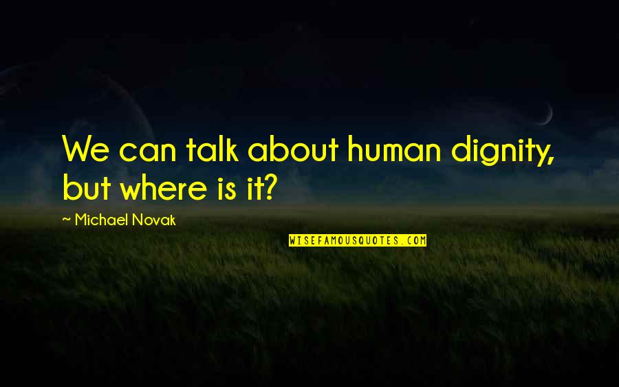 Growing Cactus Quotes By Michael Novak: We can talk about human dignity, but where Growing Cactus Quotes By Michael Novak: We can talk about human dignity, but where