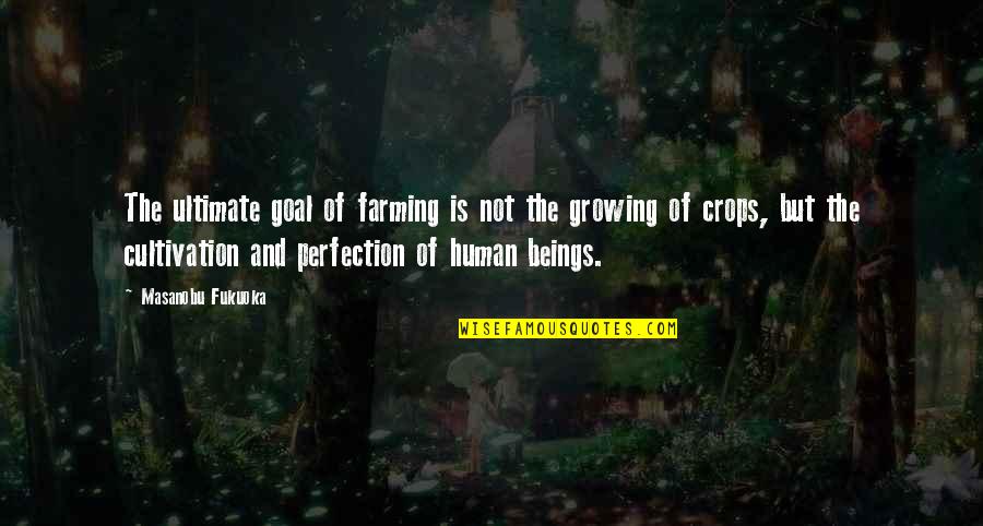 Growing Crops Quotes By Masanobu Fukuoka: The ultimate goal of farming is not the