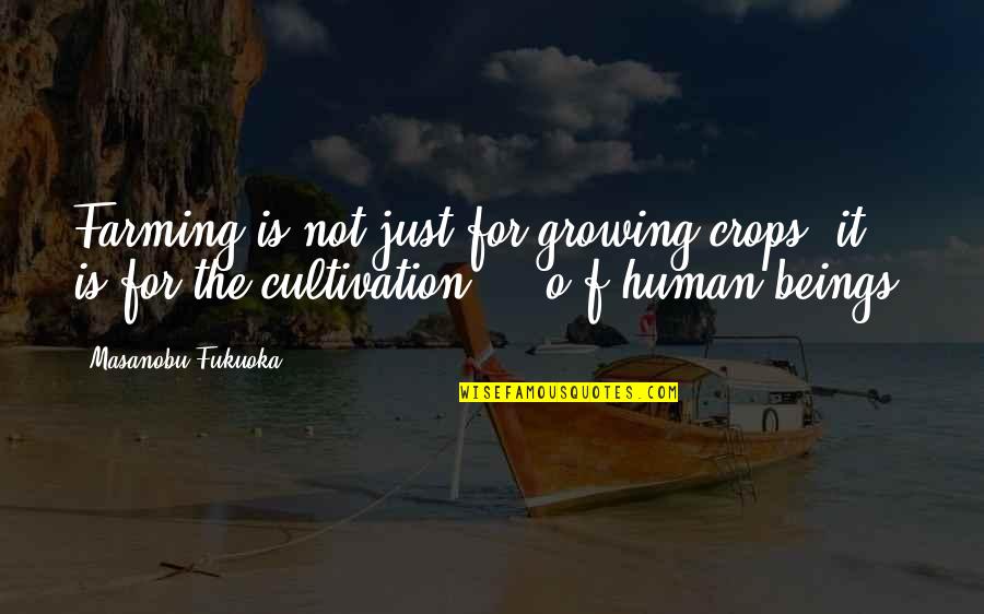 Growing Crops Quotes By Masanobu Fukuoka: Farming is not just for growing crops, it