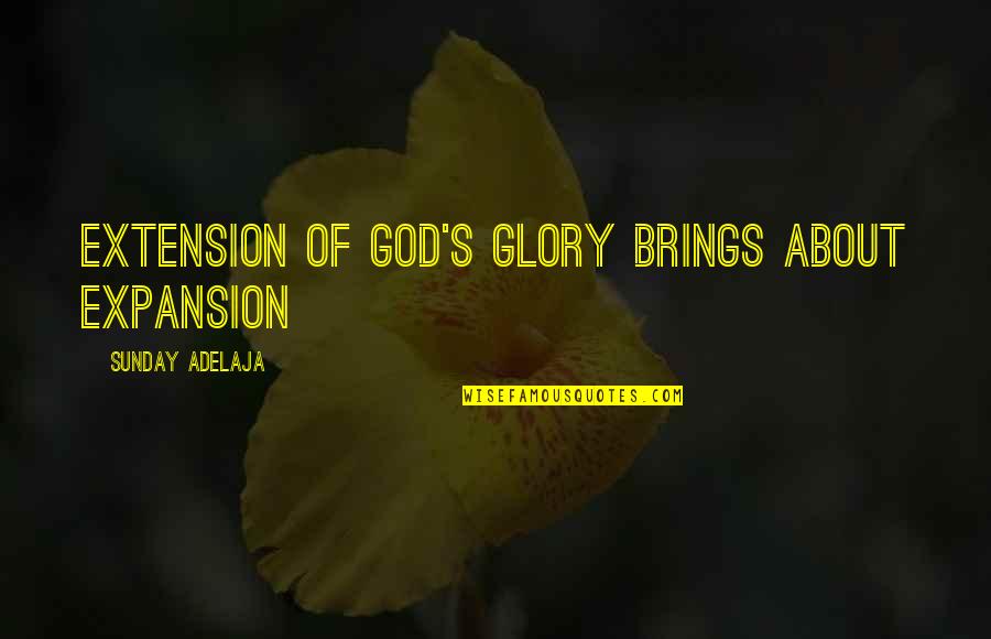 Growing Family Trees Quotes By Sunday Adelaja: Extension of God's glory brings about expansion