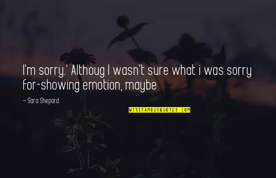 Growing Fast Quote Quotes By Sara Shepard: I'm sorry.' Althoug I wasn't sure what i