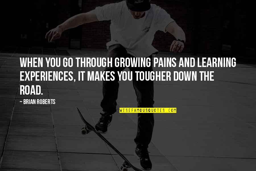 Growing From Pain Quotes By Brian Roberts: When you go through growing pains and learning