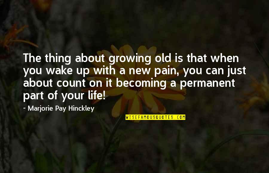 Growing From Pain Quotes By Marjorie Pay Hinckley: The thing about growing old is that when