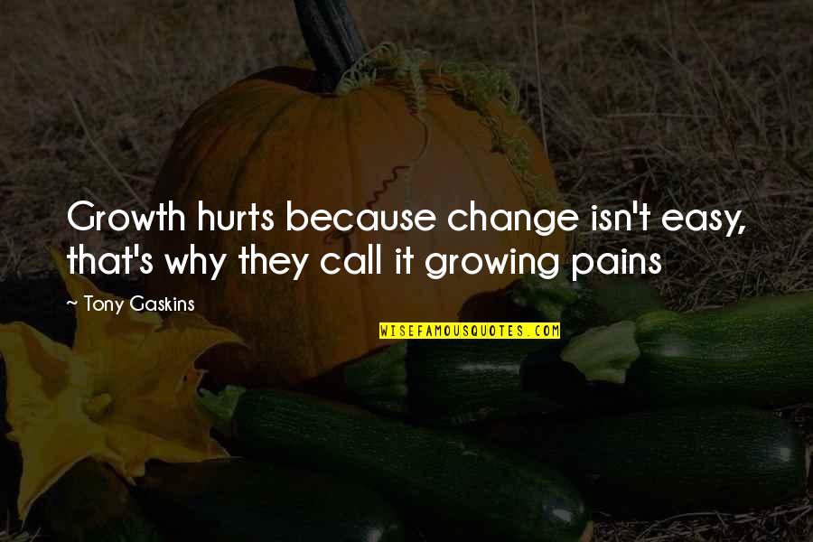 Growing From Pain Quotes By Tony Gaskins: Growth hurts because change isn't easy, that's why