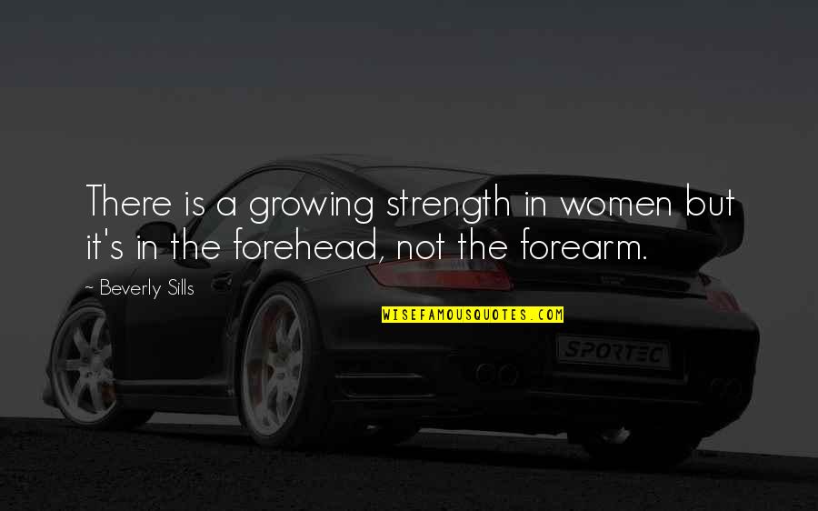Growing From Strength To Strength Quotes By Beverly Sills: There is a growing strength in women but
