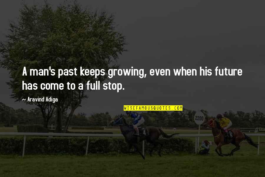 Growing From The Past Quotes By Aravind Adiga: A man's past keeps growing, even when his