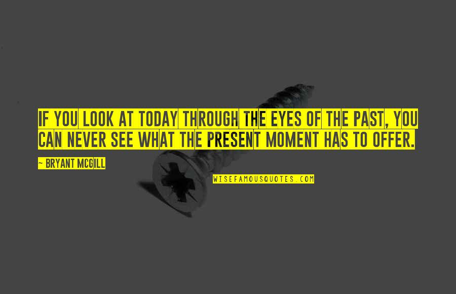 Growing From The Past Quotes By Bryant McGill: If you look at today through the eyes