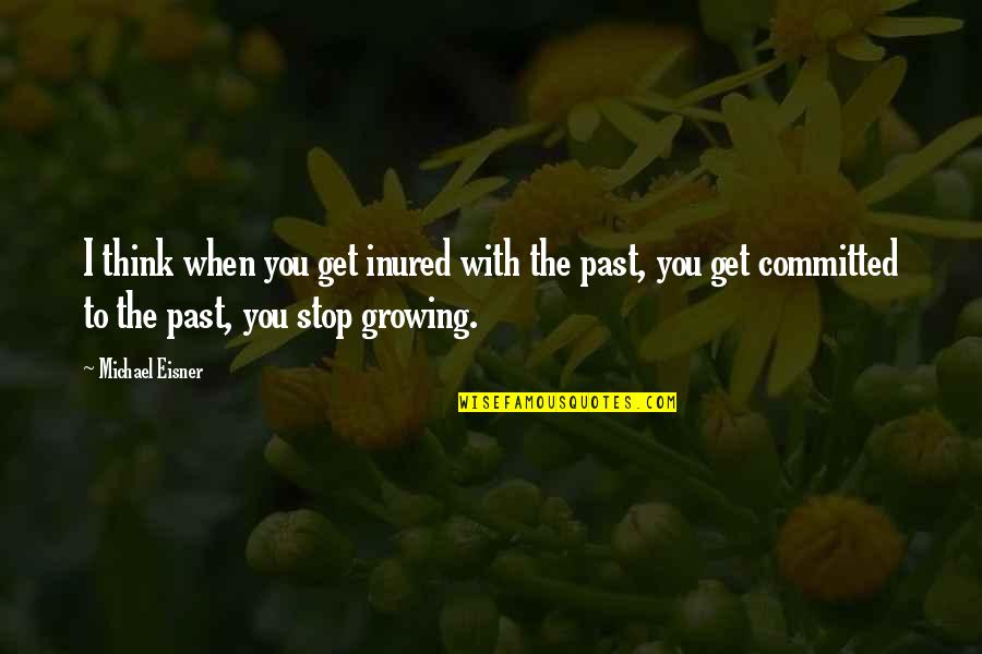 Growing From The Past Quotes By Michael Eisner: I think when you get inured with the