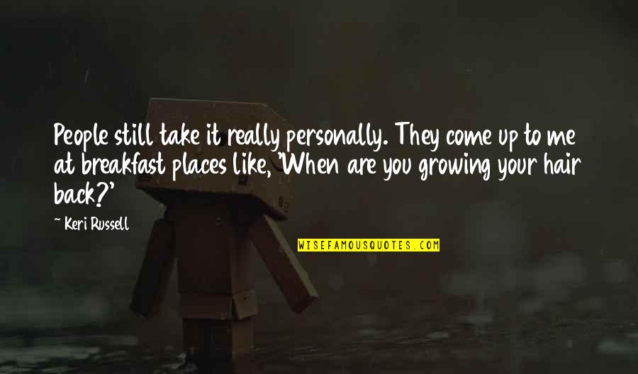 Growing Hair Out Quotes By Keri Russell: People still take it really personally. They come