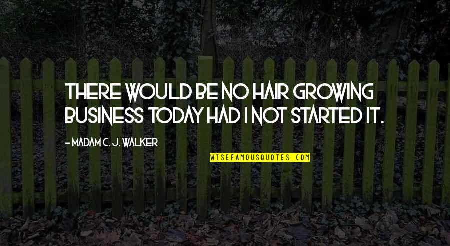 Growing Hair Out Quotes By Madam C. J. Walker: There would be no hair growing business today