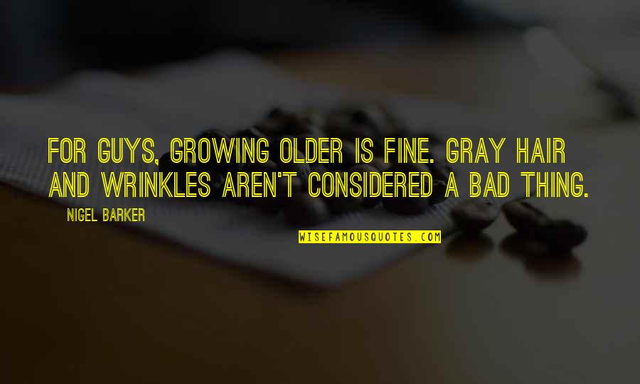 Growing Hair Out Quotes By Nigel Barker: For guys, growing older is fine. Gray hair