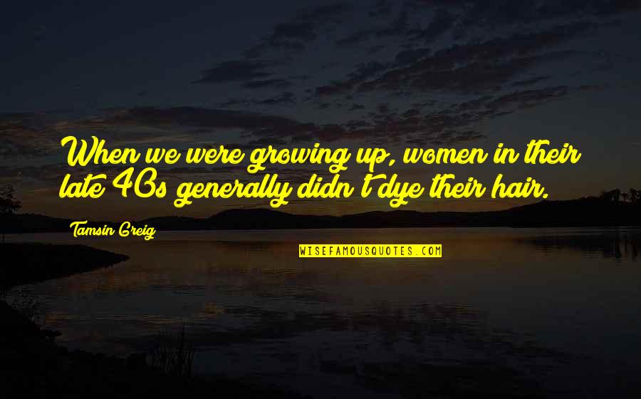 Growing Hair Out Quotes By Tamsin Greig: When we were growing up, women in their