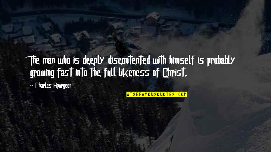 Growing In Christ Quotes By Charles Spurgeon: The man who is deeply discontented with himself