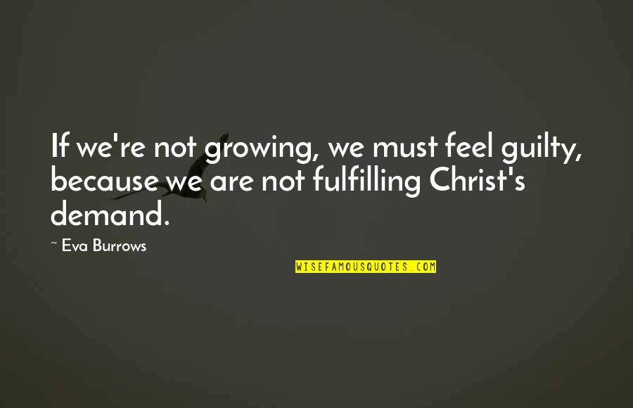 Growing In Christ Quotes By Eva Burrows: If we're not growing, we must feel guilty,