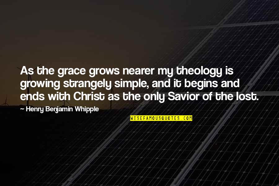 Growing In Christ Quotes By Henry Benjamin Whipple: As the grace grows nearer my theology is