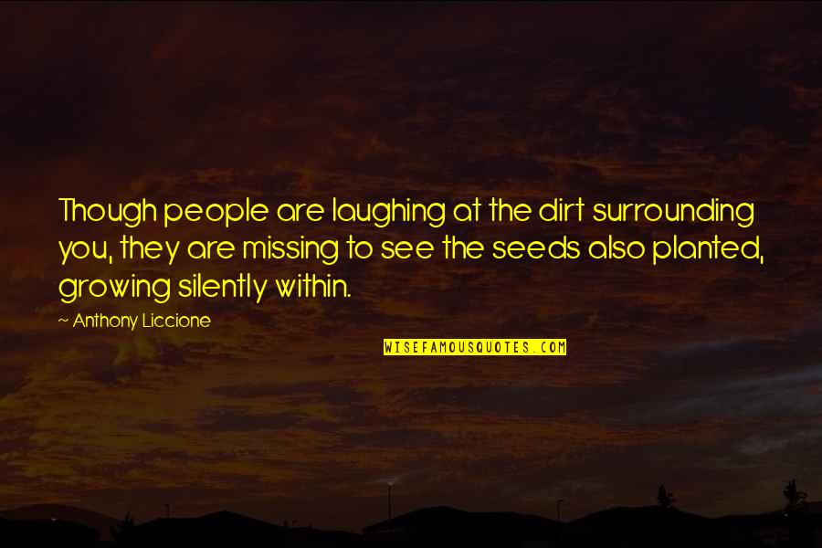 Growing In Faith Quotes By Anthony Liccione: Though people are laughing at the dirt surrounding