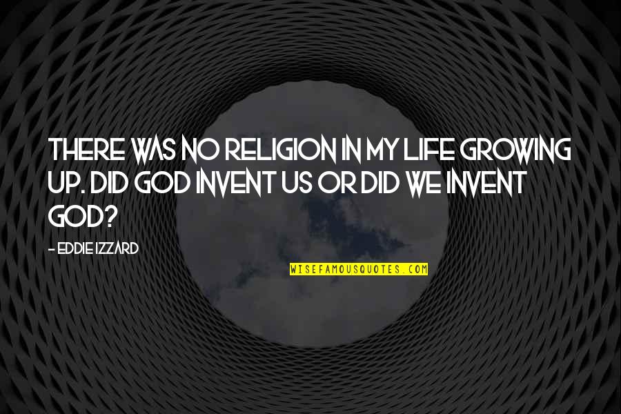 Growing In God Quotes By Eddie Izzard: There was no religion in my life growing