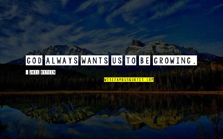 Growing In God Quotes By Joel Osteen: God always wants us to be growing. Growing In God Quotes By Joel Osteen: God always wants us to be growing.