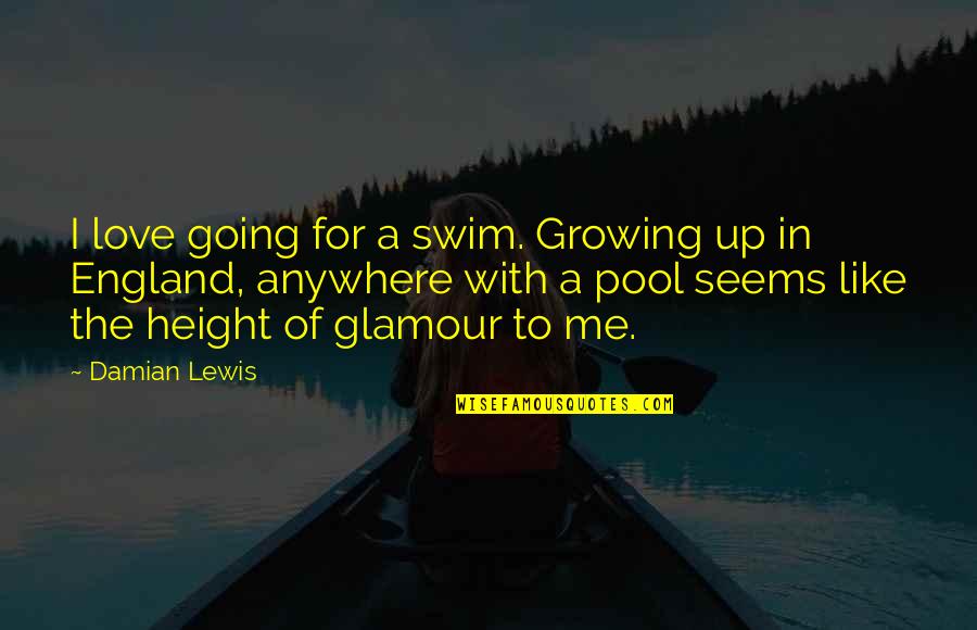 Growing In Love Quotes By Damian Lewis: I love going for a swim. Growing up