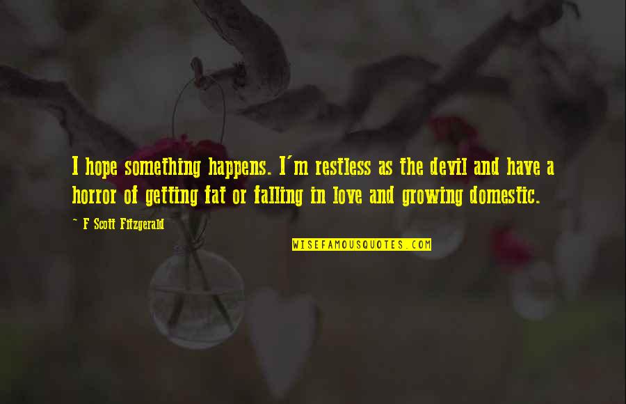 Growing In Love Quotes By F Scott Fitzgerald: I hope something happens. I'm restless as the