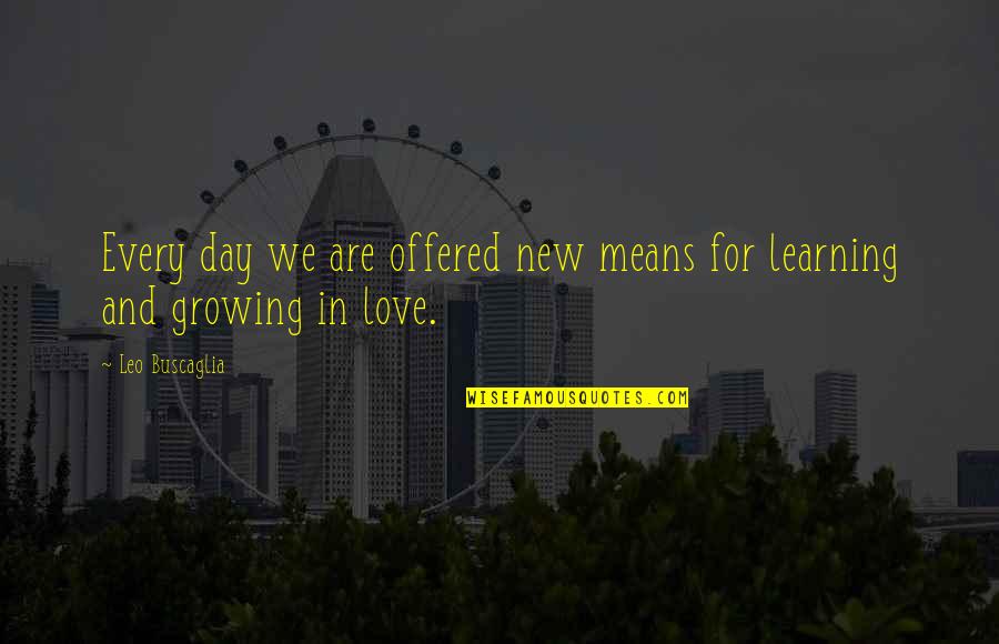 Growing In Love Quotes By Leo Buscaglia: Every day we are offered new means for